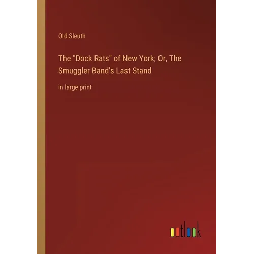 The Dock Rats of New York; Or, The Smuggler Band's Last Stand: in large print - Paperback