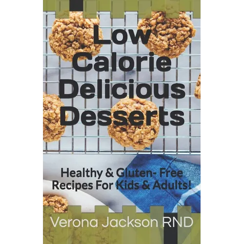 Low Calorie Delicious Desserts: Healthy & Gluten- Free Recipes For Kids & Adults! - Paperback
