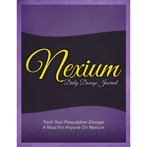 Nexium Daily Dosage Journal: Track Your Prescription Dosage: A Must for Anyone on Nexium - Paperback