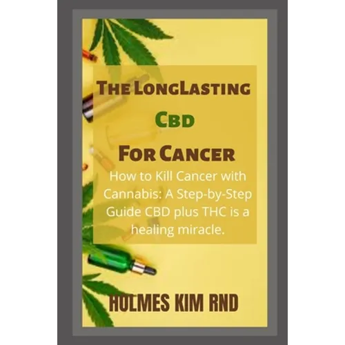 The Long Lasting Cbd For Cancer: How to Kill Cancer with Cannabis: A Step-by-Step Guide CBD plus THC is a healing miracle. - Paperback