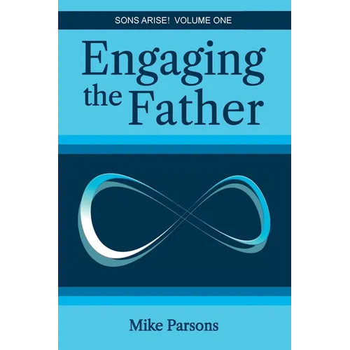 Engaging the Father: Sons Arise! Volume One - Paperback