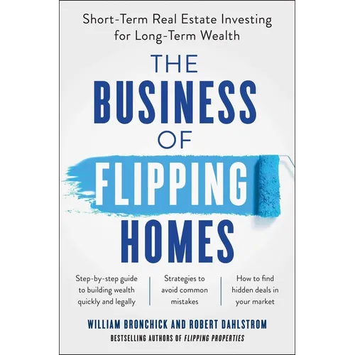 The Business of Flipping Homes: Short-Term Real Estate Investing for Long-Term Wealth - Paperback