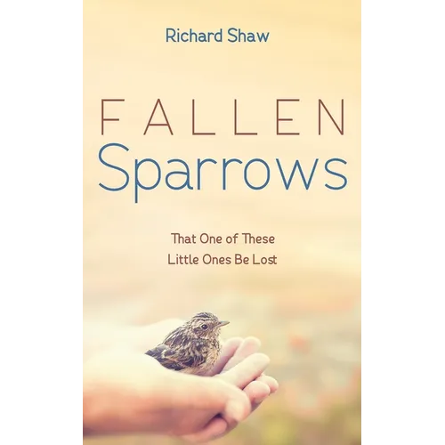 Fallen Sparrows: That One of These Little Ones Be Lost - Hardcover