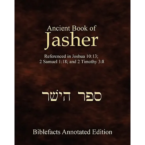 Ancient Book Of Jasher: Referenced In Joshua 10:13; 2 Samuel 1:18; And 2 Timothy 3:8 - Paperback
