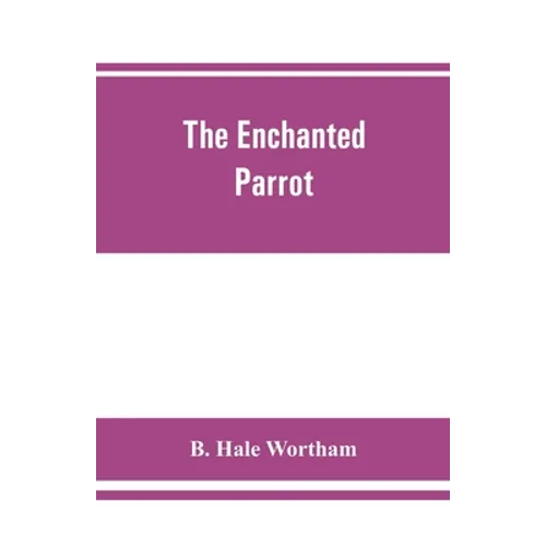 The enchanted parrot: being a selection from the "Suka Saptati", or, The seventy tales of a parrot - Paperback