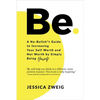 Be: A No-Bullsh*t Guide to Increasing Your Self Worth and Net Worth by Simply Being Yourself - Hardcover