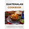 Guatemalan Cookbook: Traditional Recipes from Guatemala - Paperback