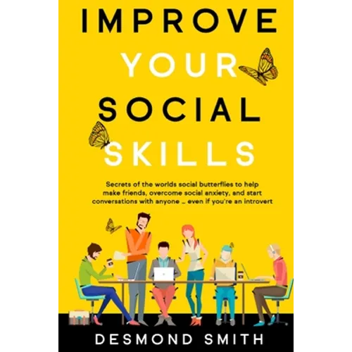 Improve Your Social Skills: Secrets of the World's Social Butterflies to Help Make Friends, Overcome Social Anxiety, and Start Conversations With Anyo - Paperback