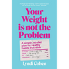 Your Weight Is Not the Problem: A Simple, No-Diet Plan for Healthy Habits That Stick - Paperback