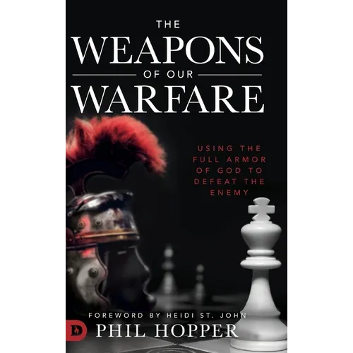 The Weapons of Our Warfare: Using the Full Armor of God to Defeat the Enemy - Hardcover