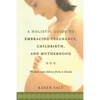 A Holistic Guide to Embracing Pregnancy, Childbirth, and Motherhood - Paperback