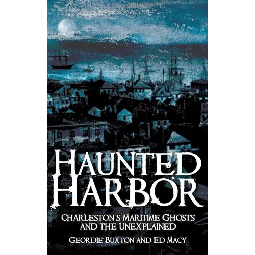 Haunted Harbor: Charleston's Maritime Ghosts and the Unexplained - Hardcover