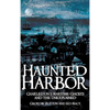 Haunted Harbor: Charleston's Maritime Ghosts and the Unexplained - Hardcover