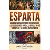Esparta: Una Guía Fascinante sobre los Espartanos, las Guerras Greco-Persas, la Batalla de las Termópilas y la Guerra del Peloponeso - Hardcover