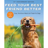 Feed Your Best Friend Better, Revised Edition: Easy, Nutritious Meals and Treats for Dogs - Paperback