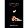I Have Nothing to Say about Fire - Paperback