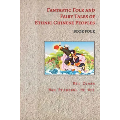 Fantastic Folk and Fairy Tales of Ethnic Chinese Peoples - Book Four: Stories of Dragons, Heroes, and Magic from China's Ethnic Peoples - Paperback