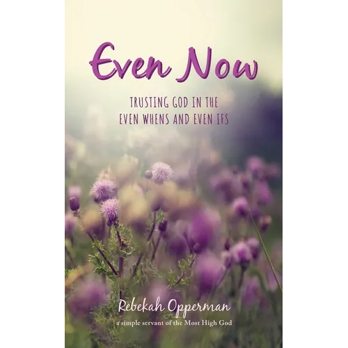 Even Now: Trusting God in the Even Whens and Even Ifs - Paperback