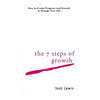 The 7 Steps of Growth: How to Create Progress and Growth to Change Your Life - Paperback