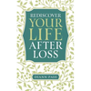 Rediscover Your Life After Loss - Paperback