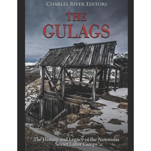 The Gulags: The History and Legacy of the Notorious Soviet Labor Camps - Paperback