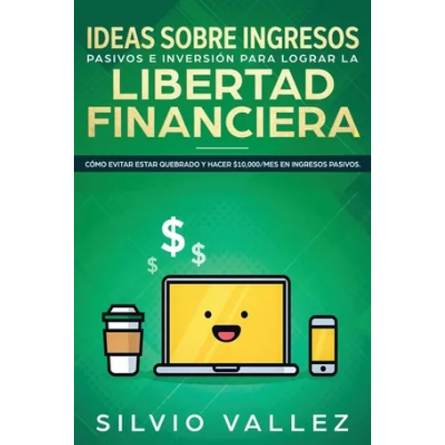 Ideas sobre ingresos pasivos e inversión para lograr la libertad financiera: Cómo evitar estar quebrado y hacer $10,000/mes en ingresos pasivos - Paperback