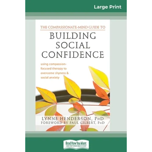 The Compassionate-Mind Guide to Building Social Confidence: Using Compassion-Focused Therapy to Overcome Shyness and Social Anxiety (16pt Large Print - Paperback