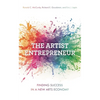 The Artist Entrepreneur: Finding Success in a New Arts Economy - Paperback