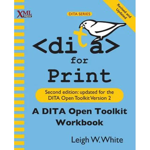 DITA for Print: A DITA Open Toolkit Workbook, Second Edition - Paperback