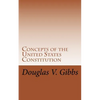 Concepts of the United States Constitution: A Study of the Concepts Contained Within the United States Constitution That Are Not Named - Paperback