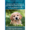 Raising And Training A Golden Retriever Puppy: The Pet Dog Bible For Puppies - Paperback