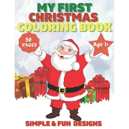 My First Christmas Coloring Book Ages 1+: 50 Fun and Simple Coloring Pages For Kids Ages 1-4 Years old (Xmas Gift Idea): Christmas, Santa and the Snow - Paperback
