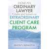 HOW AN ORDINARY LAWYER Creates and Sustains an EXTRAORDINARY CLIENT CARE PROGRAM - Paperback