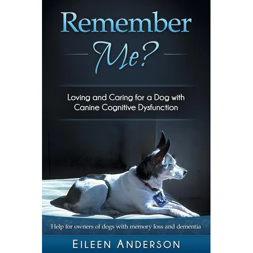 Remember Me?: Loving and Caring for a Dog with Canine Cognitive Dysfunction - Paperback