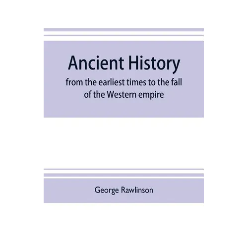 Ancient history: from the earliest times to the fall of the Western empire: comprising the history of Chaldæa, Assyria, Media, Babyloni - Paperback