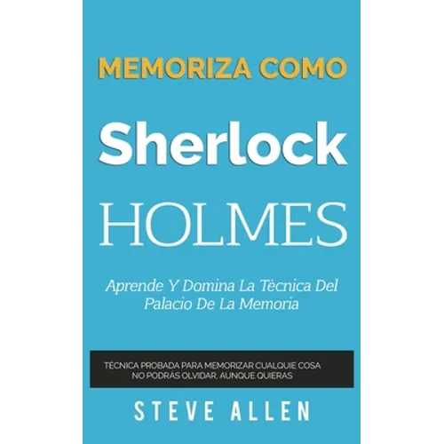 Memoriza como Sherlock Holmes - Aprende la técnica del palacio de la memoria: Técnica probada para memorizar cualquier cosa. No podrás olvidar, aunque - Paperback