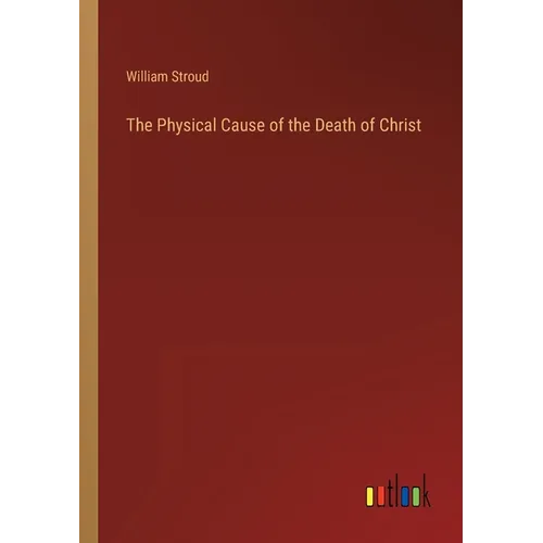 The Physical Cause of the Death of Christ - Paperback