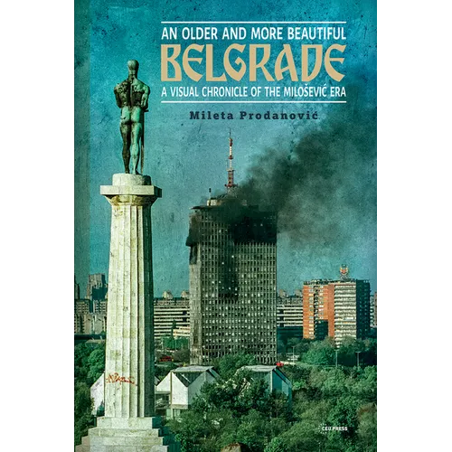 An Older and More Beautiful Belgrade: A Visual Chronicle of the Milo¿evic Era - Paperback