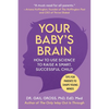 Your Baby's Brain: How to Use Science to Raise a Smart, Successful Child--Tips for Parents to Shape Young Minds - Paperback