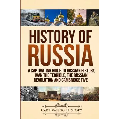 History of Russia: A Captivating Guide to Russian History, Ivan the Terrible, The Russian Revolution and Cambridge Five - Paperback
