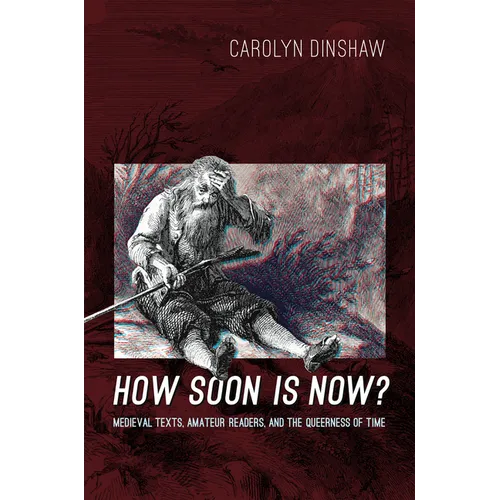 How Soon Is Now?: Medieval Texts, Amateur Readers, and the Queerness of Time - Paperback