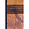 Minerals for Atomic Energy; a Guide to Exploration for Uranium, Thorium, and Beryllium - Hardcover