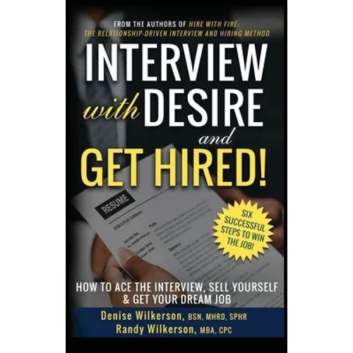 INTERVIEW with DESIRE and GET HIRED!: How to Ace the Interview, Sell Yourself & Get Your Dream Job - Hardcover
