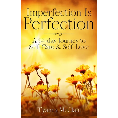 Imperfection Is Perfection: A 30-day Journey to Self-Care & Self-Love - Paperback