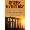 Greek Mythology: The complete guide to Greek Mythology, Ancient Greece, Greek Gods, Zeus, Hercules, Titans, and more! - Paperback