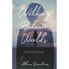 Walking Between Worlds: A Spiritual Odyssey - Paperback