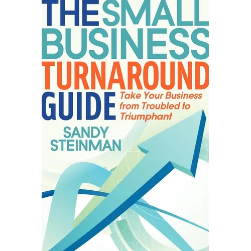 The Small Business Turnaround Guide: Take Your Business from Troubled to Triumphant - Paperback