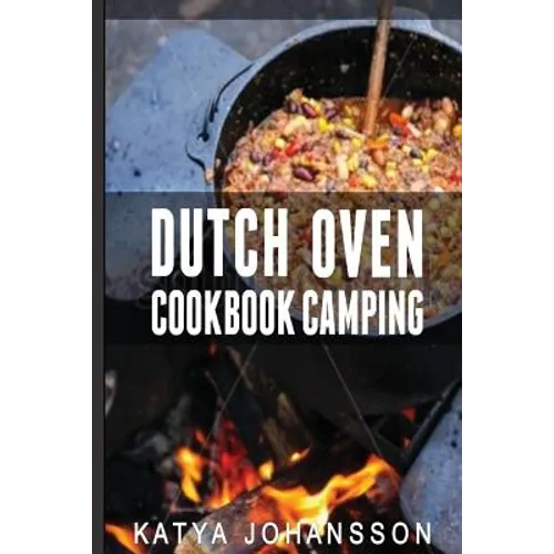 Dutch Oven Cookbook Camping: 50 Quick & Easy Dutch Oven Recipes For Camping And Outdoor Grilling - Paperback