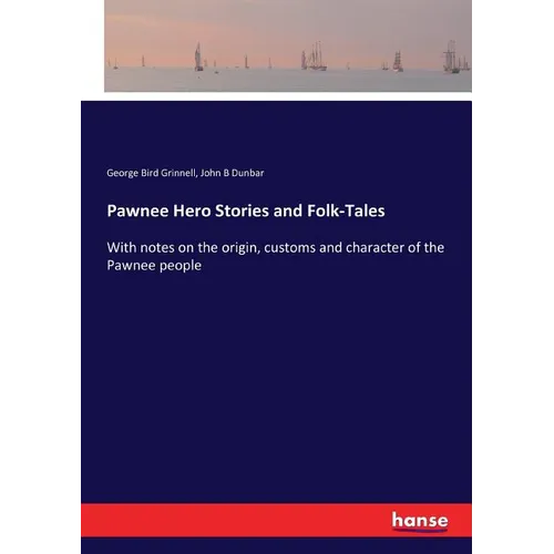 Pawnee Hero Stories and Folk-Tales: With notes on the origin, customs and character of the Pawnee people - Paperback