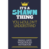 It's A Shawn Thing You Wouldn't Understand Small (6x9) Wide Ruled Notebook: A cute book to write in for any book lovers, doodle writers and budding au - Paperback